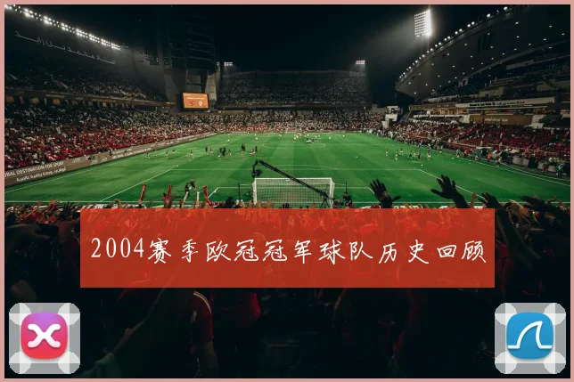 2004赛季欧冠冠军球队历史回顾