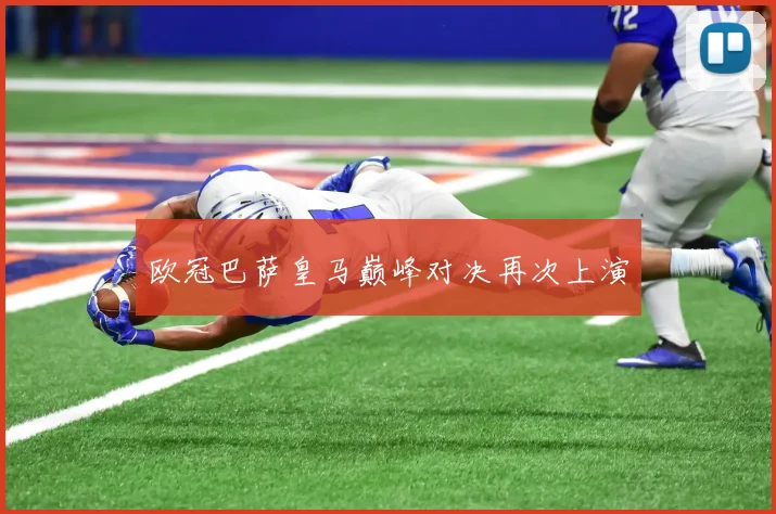 欧冠巴萨皇马巅峰对决再次上演