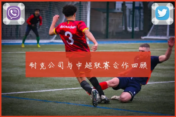 耐克公司与中超联赛合作回顾